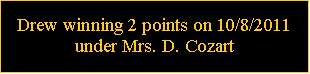 Text Box: Drew winning 2 points on 10/8/2011 under Mrs. D. Cozart
